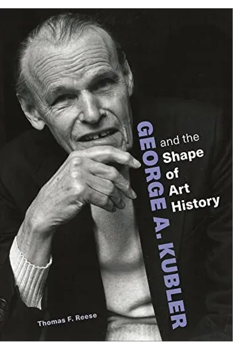 George A. Kubler and the Shape of Art History (Inglés)