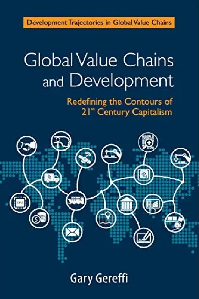 Global Value Chains and Development: Redefining the Contours of 21st Century Capitalism (Development Trajectories in Global Value Chains) (Inglés)