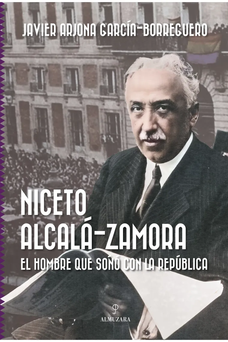 Niceto Alcalá-Zamora. El hombre que soñó con la República