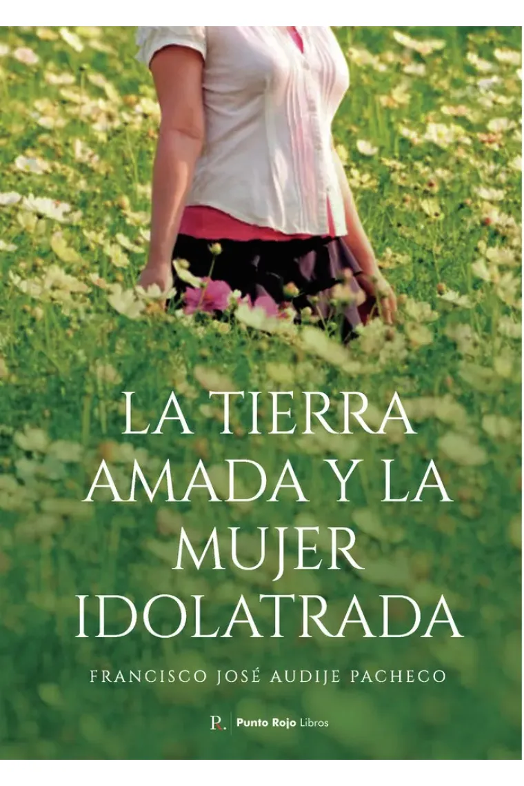 LA TIERRA AMADA Y LA MUJER IDOLATRADA