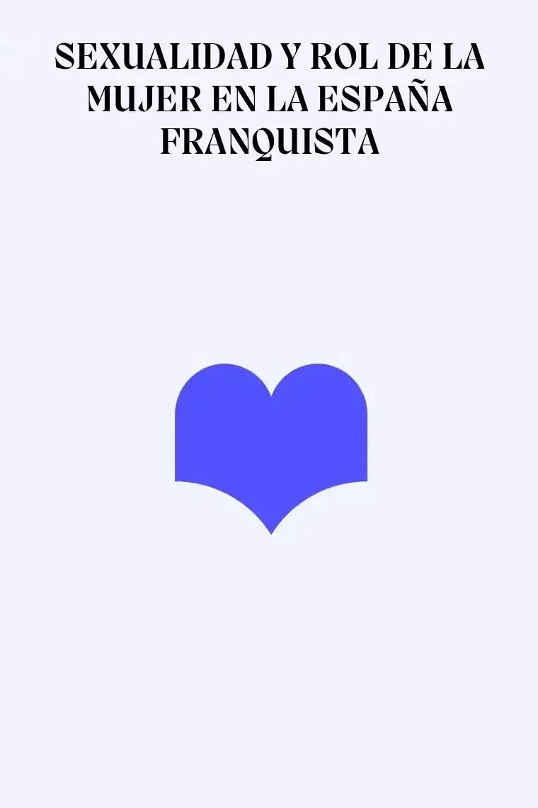 SEXUALIDAD Y ROL DE LA MUJER EN LA ESPAÑA FRANQUISTA