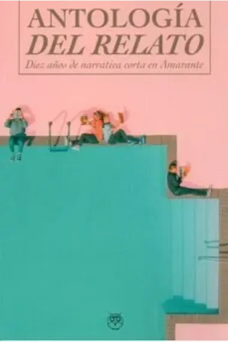 ANTOLOGIA DEL RELATO DIEZ AÑOS DE NARRATIVA CORTA EN AMARAN