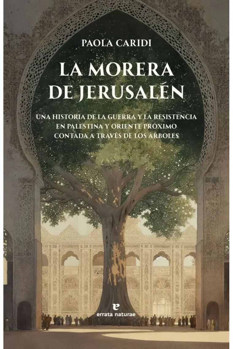 La morera de Jerusalén. Una historia de la guerra y la resistencia en Palestina y Oriente Próximo contada a través de los árboles
