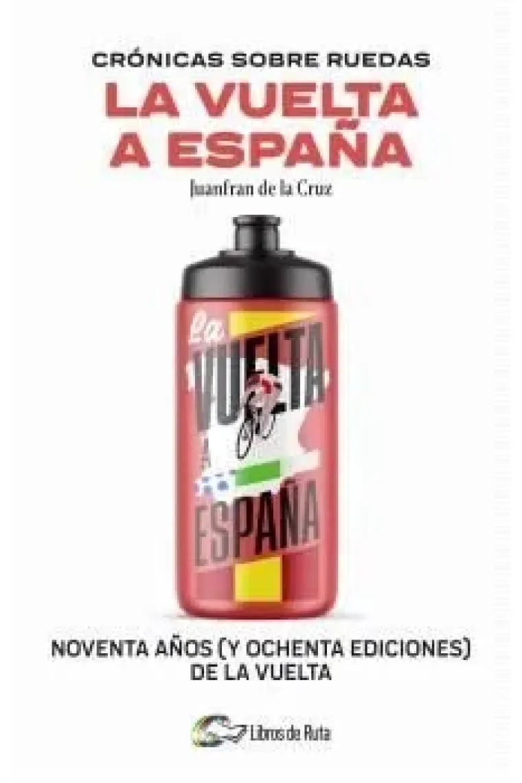 Crónicas sobre ruedas: La Vuelta a España. Noventa años (y ochenta ediciones) de la Vuelta