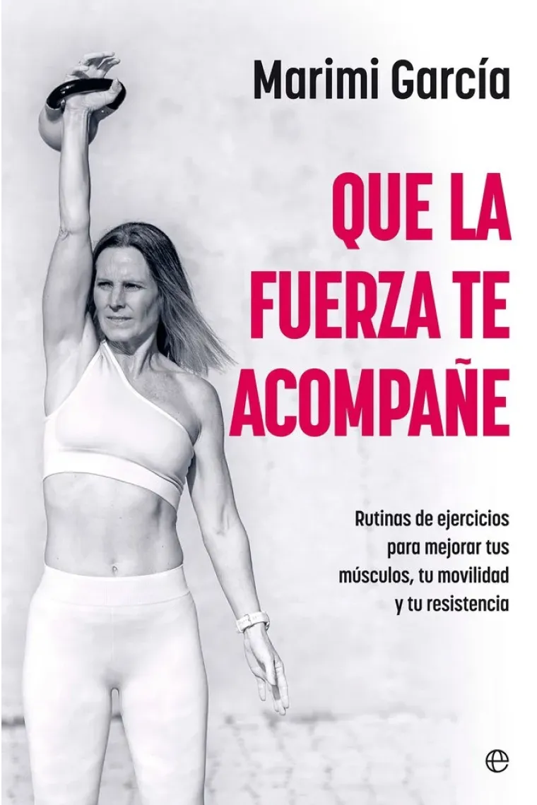 Que la fuerza te acompañe. Rutinas de ejercicios para mejorar tus músculos, tu movilidad y tu resistencia a partir de los 50