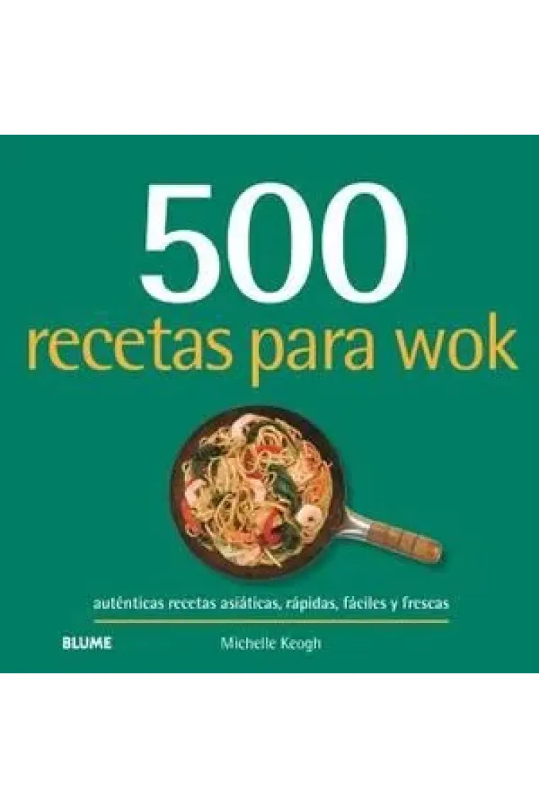 500 recetas para wok. Auténticas recetas asiáticas, rápidas, fáciles y frescas