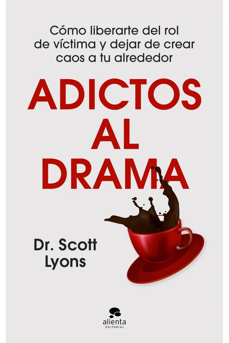 Adictos al drama. Cómo liberarte del rol de víctima y dejar de crear caos a tu alrededor