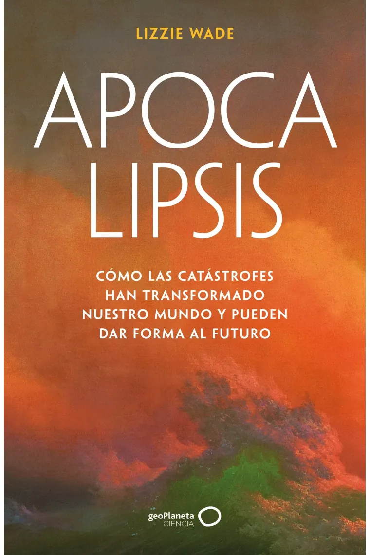 Apocalipsis. Cómo las catástrofes han transformado nuestro mundo y pueden dar forma al futuro