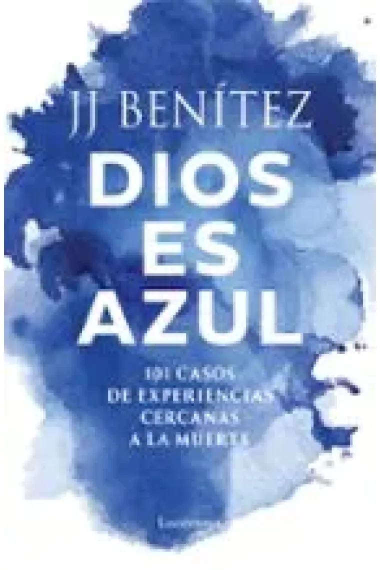 Dios es azul. 101 casos de experiencias cercanas a la muerte