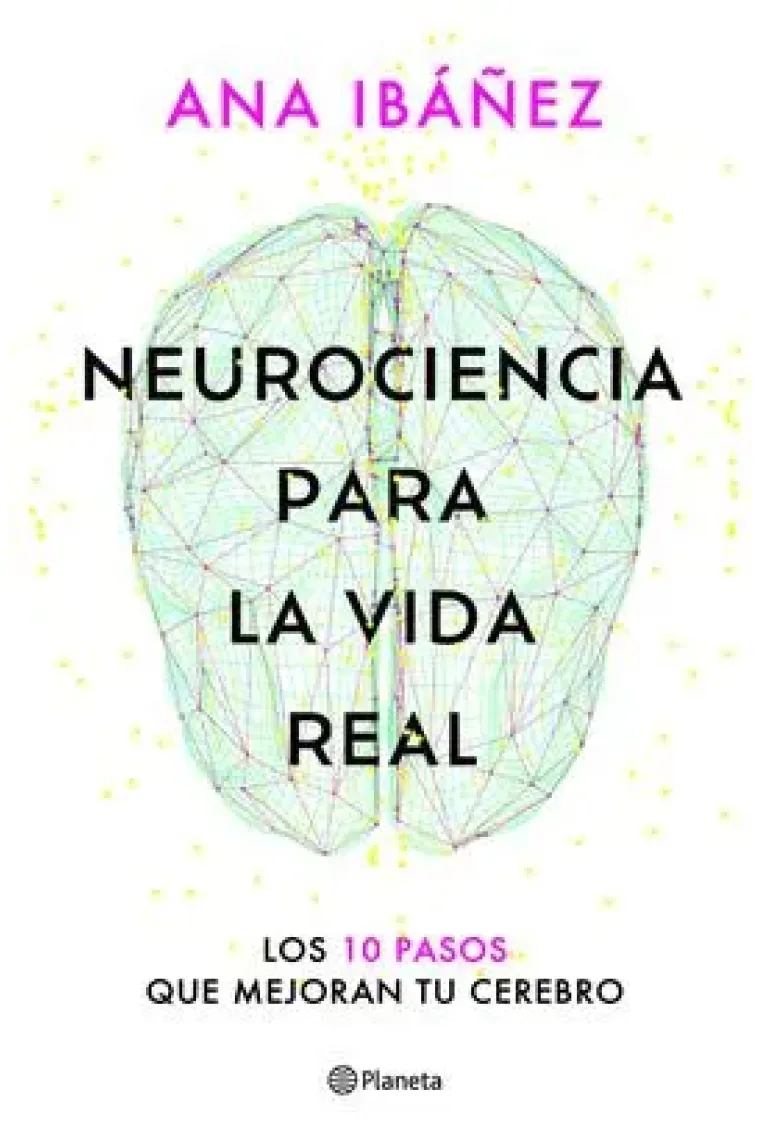 Neurociencia para la vida real. Los 10 pasos que mejoran tu cerebro
