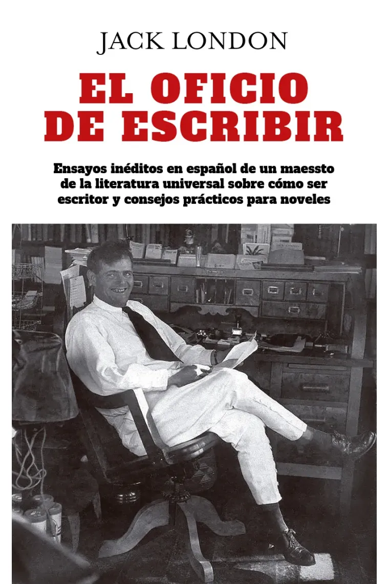 El oficio de escribir: ensayos inéditos en español de un maestro de la literatura universal sobre cómo ser escritor y consejos prácticos para noveles