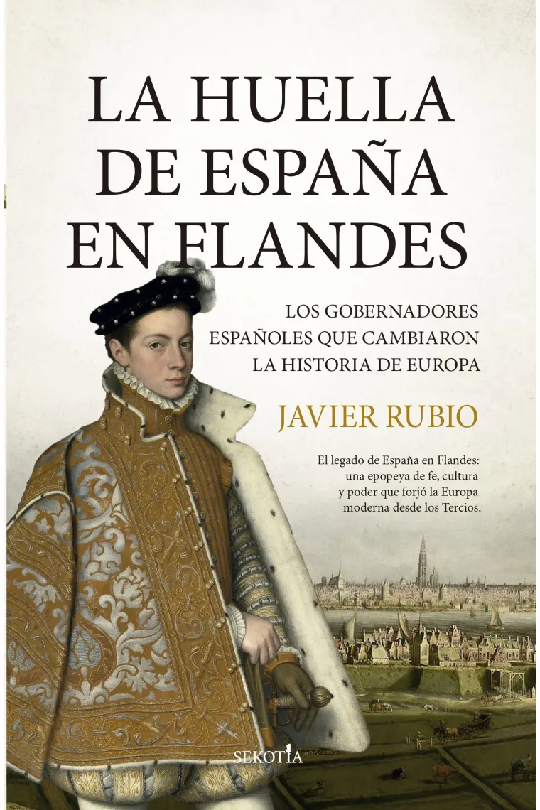 LA HUELLA DE ESPAÑA EN FLANDES. los gobernadores españoles que cambiaron la historia de Europa