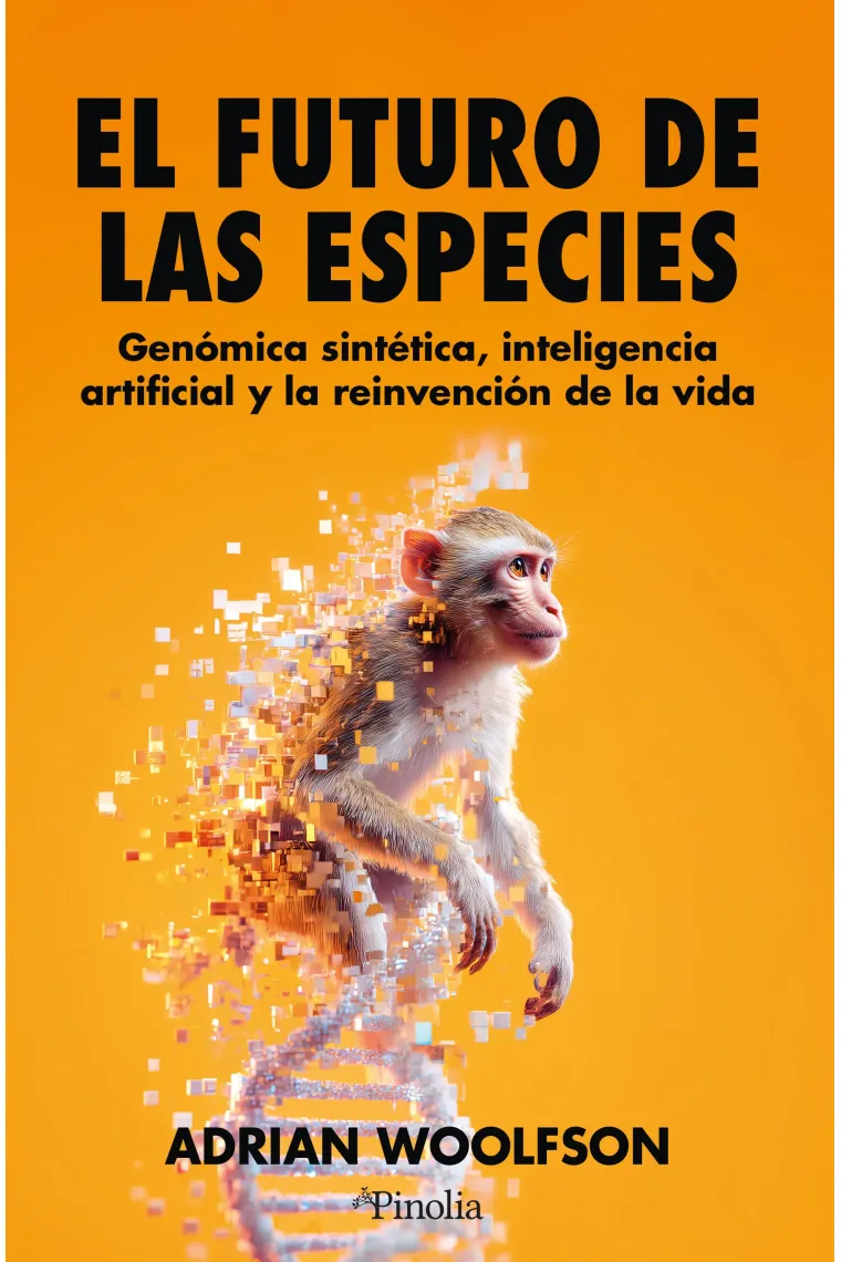 EL FUTURO DE LAS ESPECIES. Genómica sintética, inteligencia artificial y la reinvención de la vida