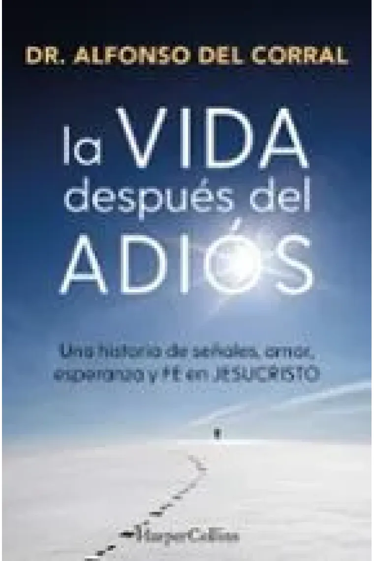 LA VIDA DESPUES DEL ADIÓS. Una historia de señales, amor, esperanza y FE en Jesucristio