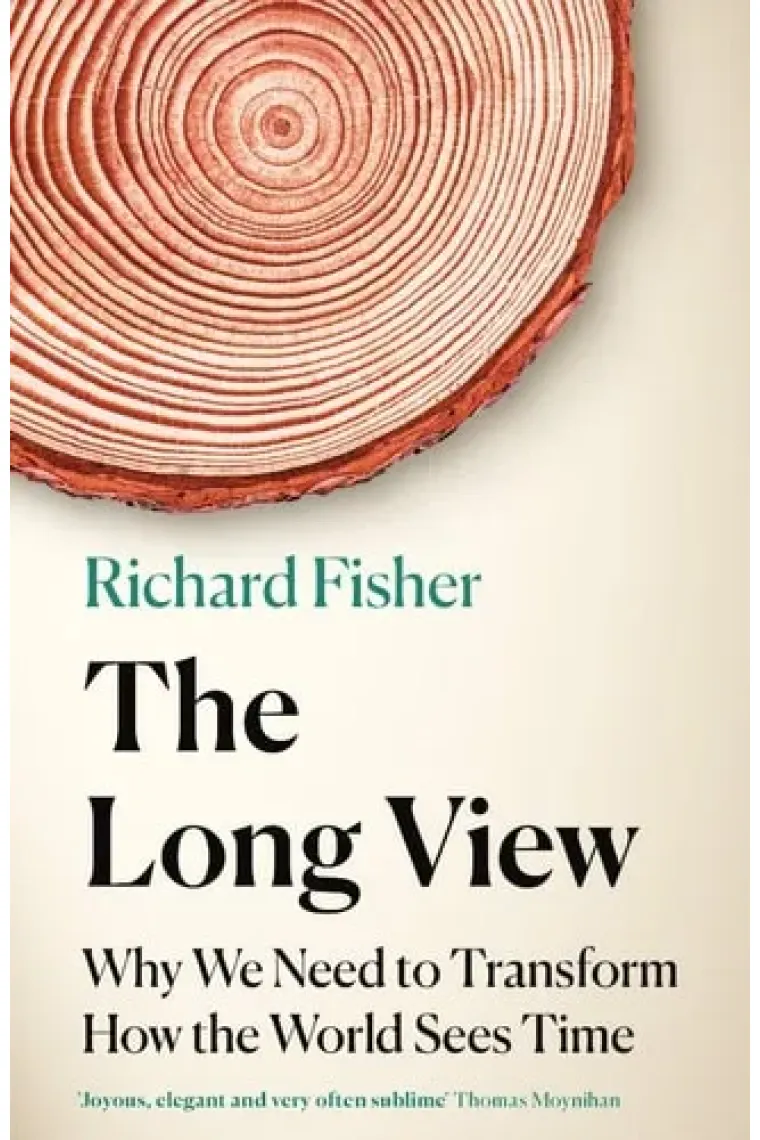 The Long View Why We Need to Transform How the World Sees Time