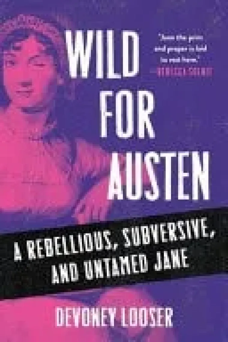 Wild for Austen A Rebellious, Subversive, and Untamed Jane