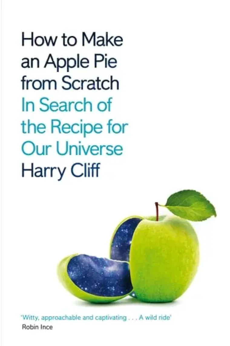 How to Make an Apple Pie from Scratch In Search of the Recipe for Our Universe