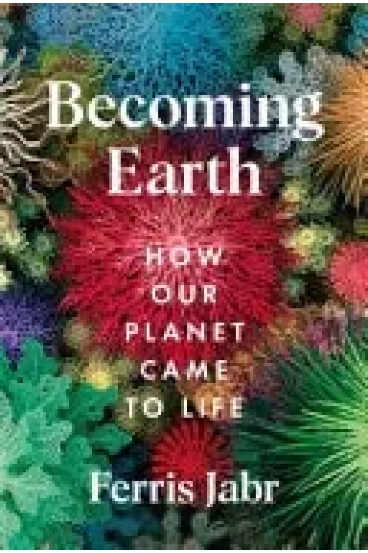 Becoming Earth How Our Planet Came to Life