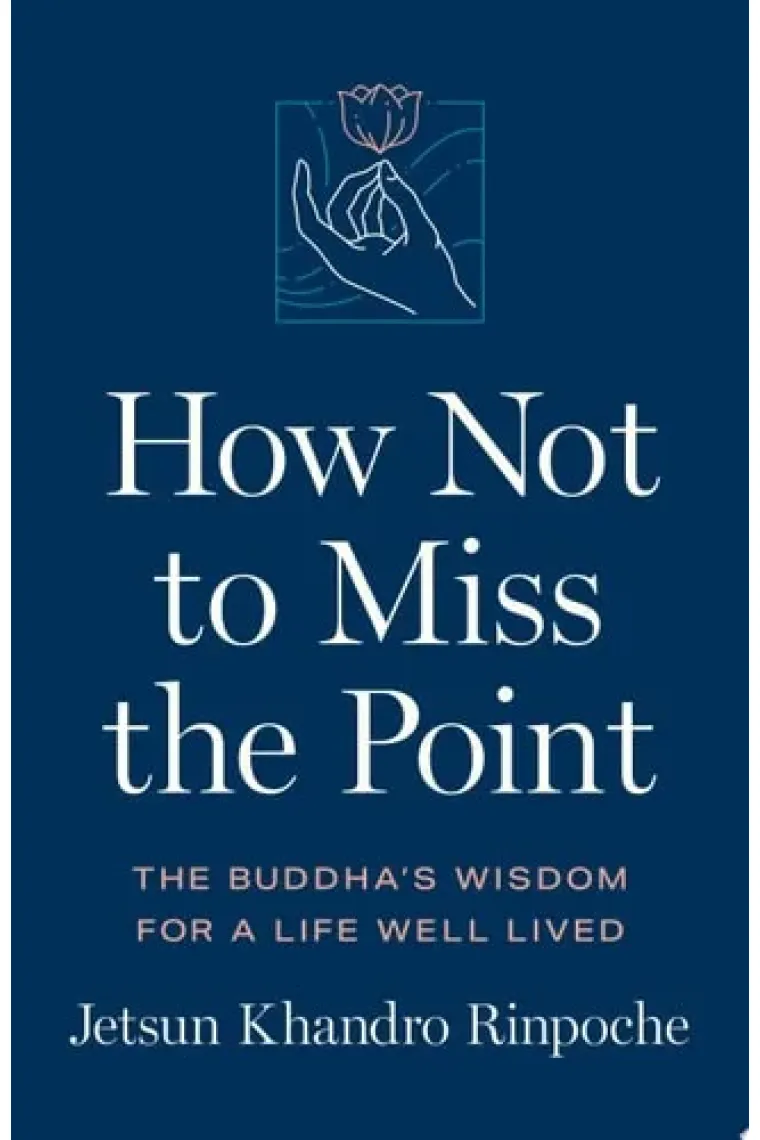 How Not to Miss the Point The Buddha's Wisdom for a Life Well Lived