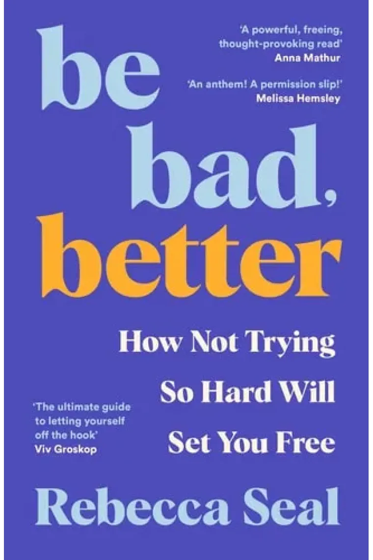 Be Bad, Better How Not Trying So Hard Will Set You Free