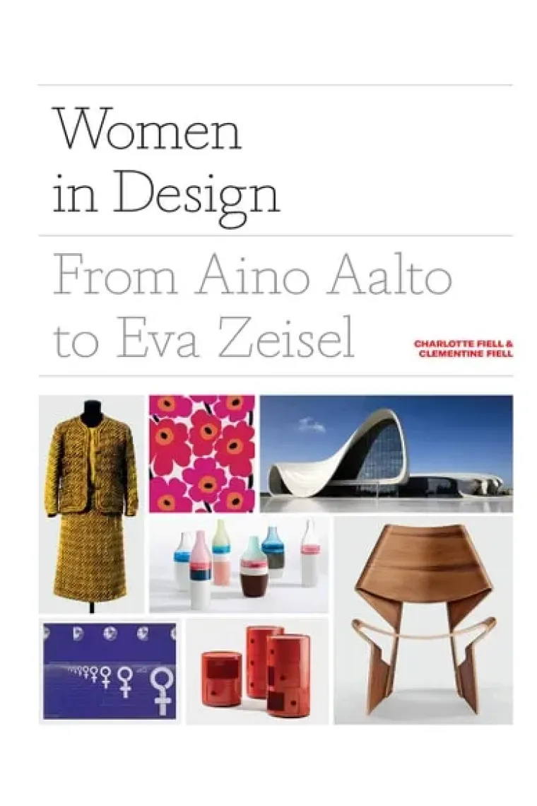 Women in Design From Aino Aalto to Eva Zeisel (More than 100 profiles of pioneering women designers, from industrial to fashion design)
