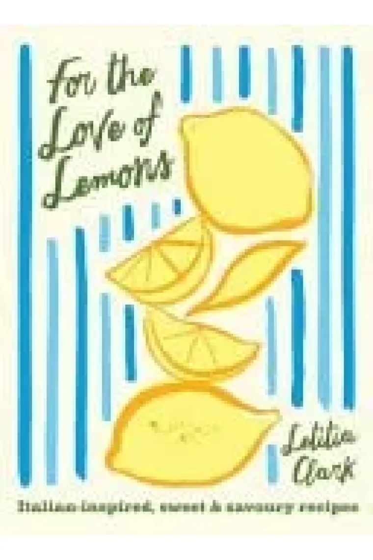 For the Love of Lemons Italian-Inspired, Sweet and Savoury Recipes