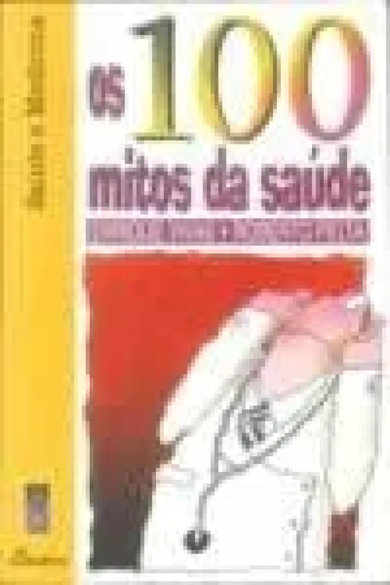 Os 100 mitos da saúde: lugares-comuns e falsas crenças