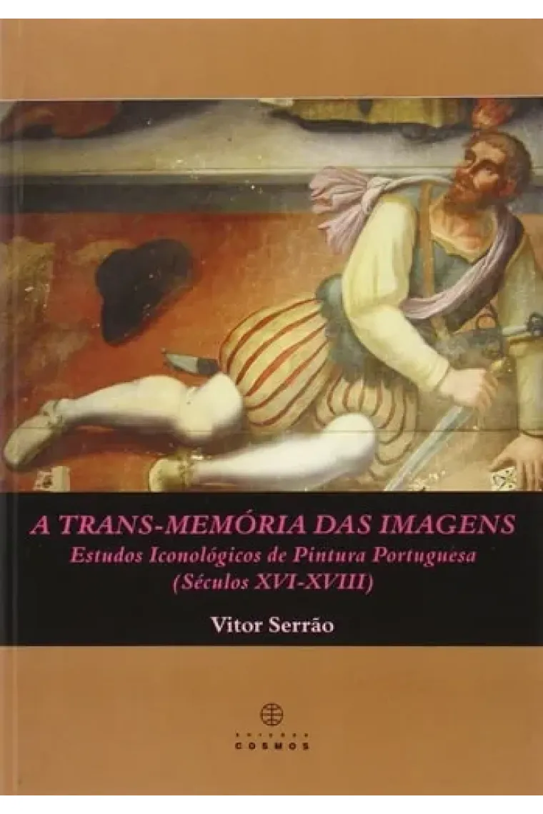 A trans-memória das imagens estudos iconológicos de pintura portuguesa (séculos XVI-XVIII)