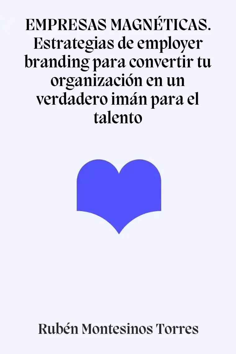 EMPRESAS MAGNÉTICAS. Estrategias de employer branding para convertir tu organización en un verdadero imán para el talento