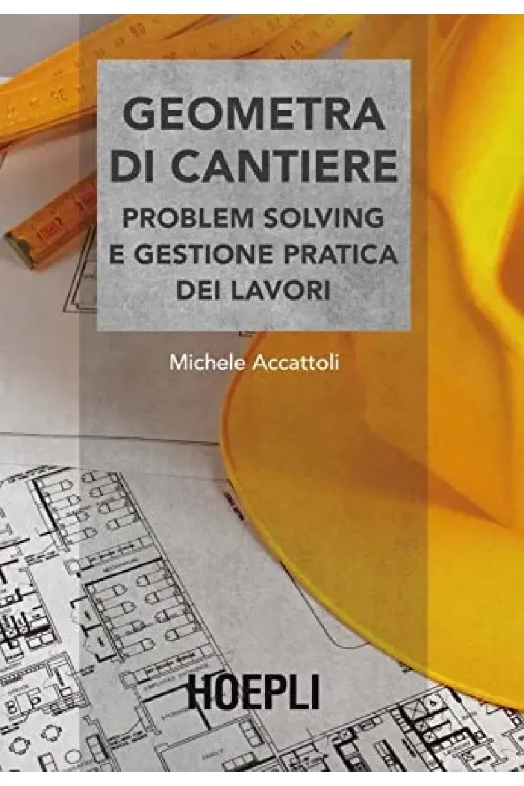 Geometra di cantiere. Problem solving e gestione pratica dei lavori