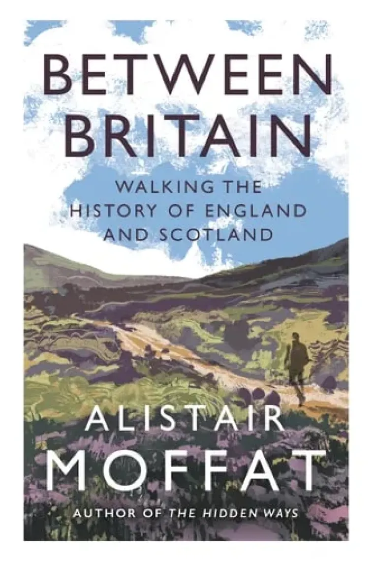 Between Britain Walking the History of England and Scotland