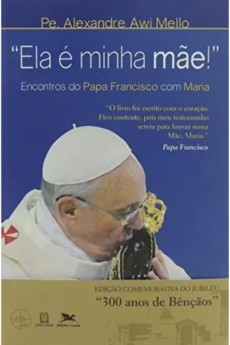 "Ela é minha mãe!" - Encontros do Papa Francisco com Maria