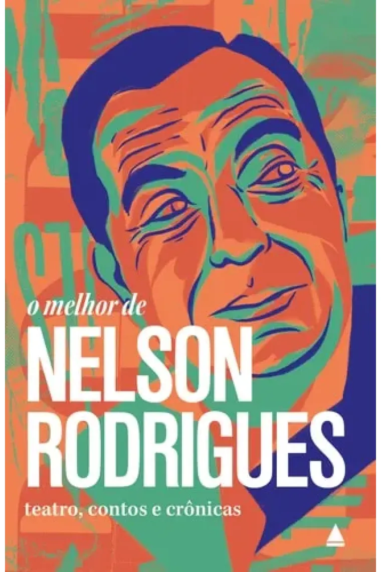 O melhor de Nelson Rodrigues Teatro, contos e crônicas