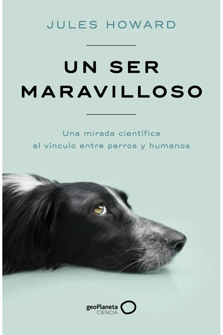 Un ser maravilloso. Una mirada científica al vínculo entre perros y humanos