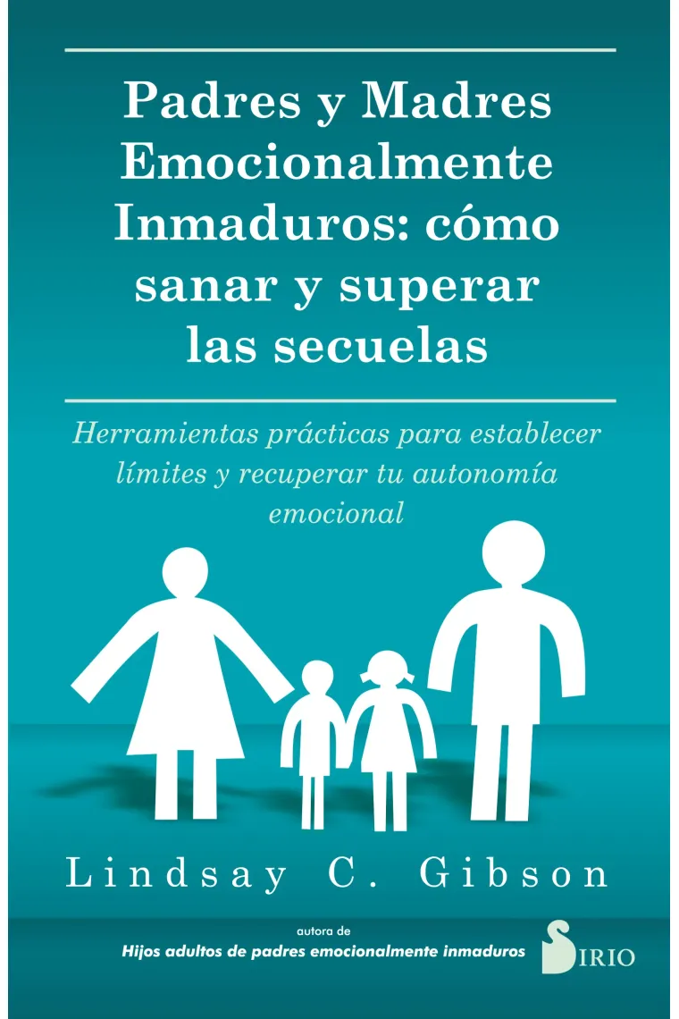Padres y madres emocionalmente inmaduros. Cómo sanar y superar las secuelas
