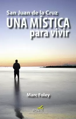 SAN JUAN DE LA CRUZ UNA MÍSTICA PARA VIVIR