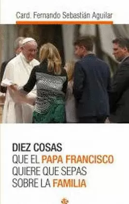 DIEZ COSAS QUE EL PAPA QUIERE QUE SEPAS SOBRE FAMILIA