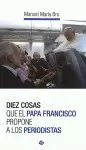 DIEZ COSAS QUE EL PAPA FRANCISCO PROPONE A LOS PERIODISTAS