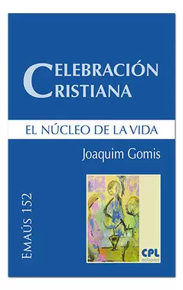 CELEBRACIÓN CRISTIANA, EL NÚCLEO DE LA VIDA