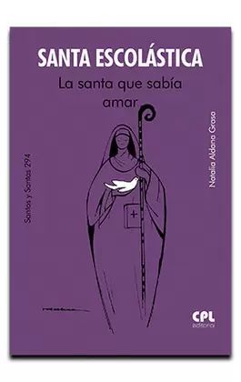 SANTA ESCOLÁSTICA. LA SANTA QUE SABÍA AMAR