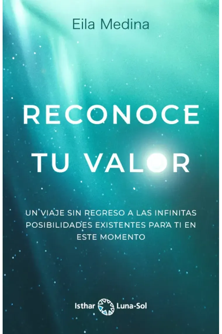 Reconoce tu valor. Un viaje sin regreso a las infinitas posibilidades existentes para ti en este momento