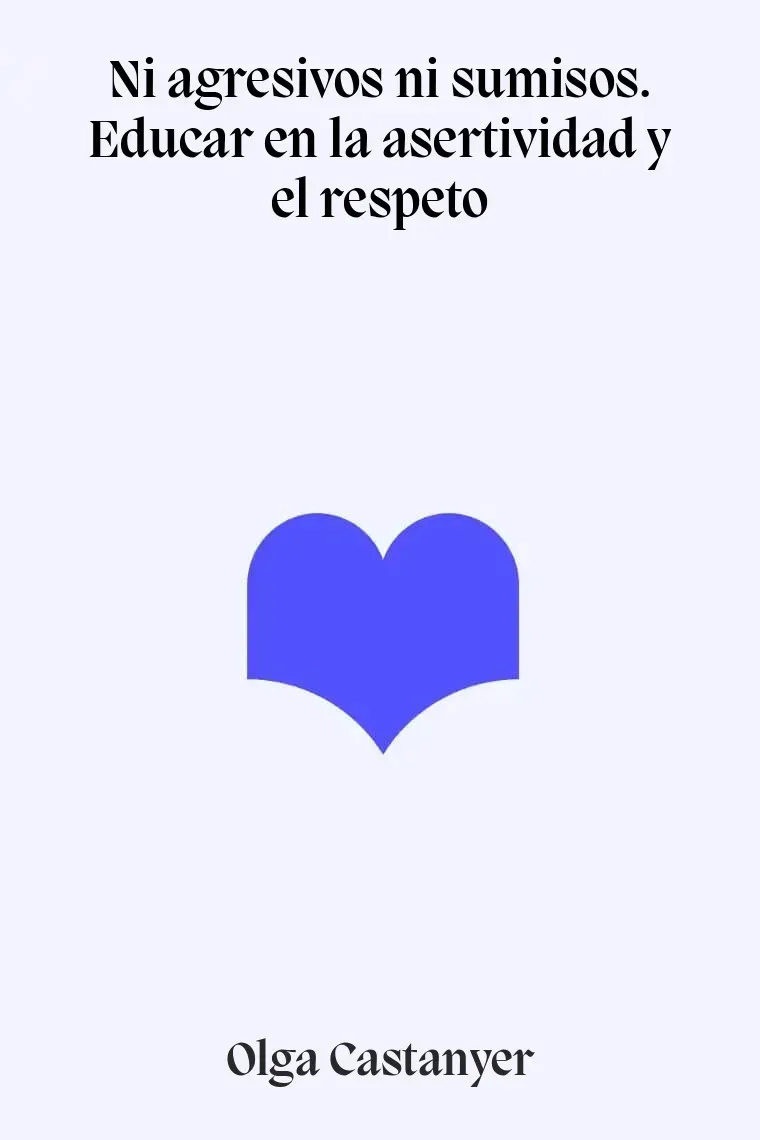 Ni agresivos ni sumisos. Educar en la asertividad y el respeto