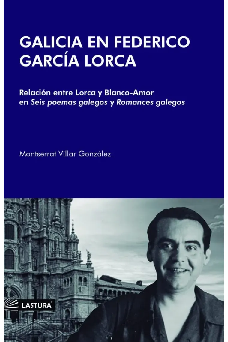 Galicia en Federico García Lorca: relación entre Lorca y Blanco-Amor a través de "Seis poemas galegos" y "Romances galegos"