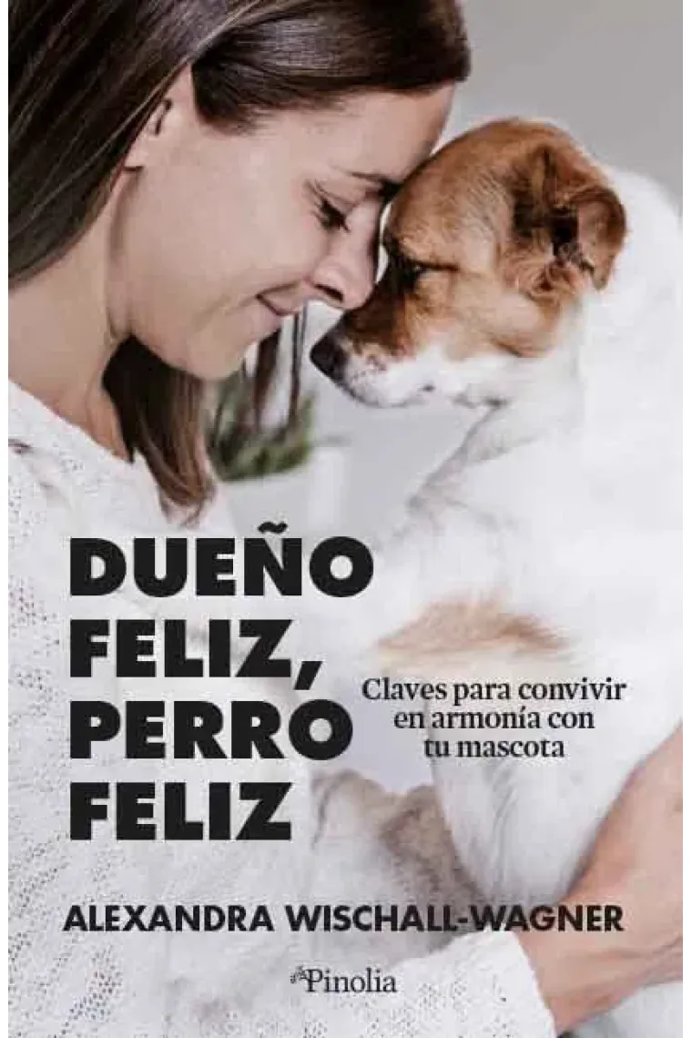 Dueño feliz, perro feliz. Claves para convivir en armonía con tu mascota