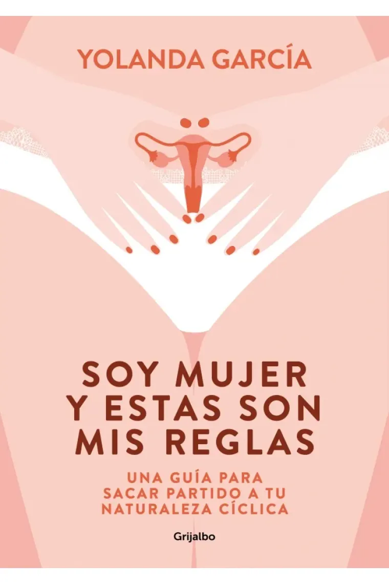 Soy mujer y estas son mis reglas. Una guía para gestionar tu naturaleza cíclica y usarla a tu favor
