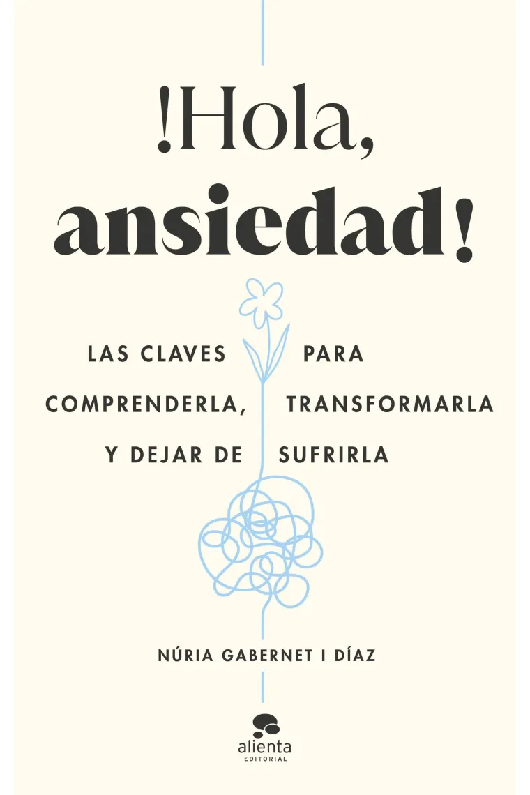 ¡Hola, ansiedad!. Las claves para comprenderla, transformarla y dejar de sufrirla