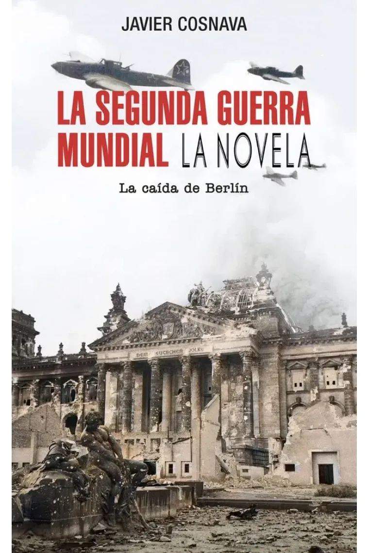 La Segunda Guerra Mundial: La caída de Berlín